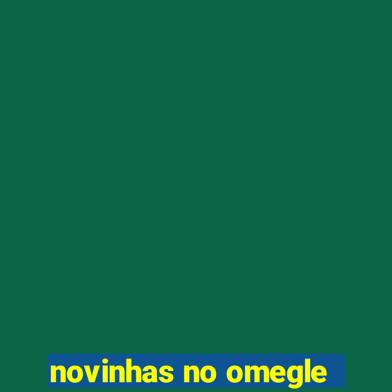 novinhas no omegle